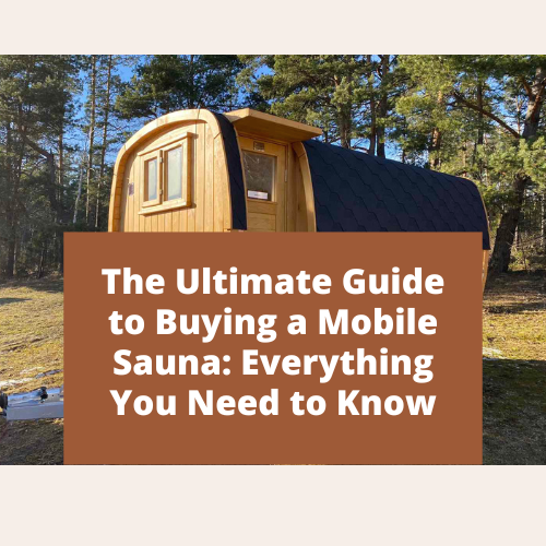 The Ultimate Guide to Buying a Mobile Sauna: Everything You Need to Know